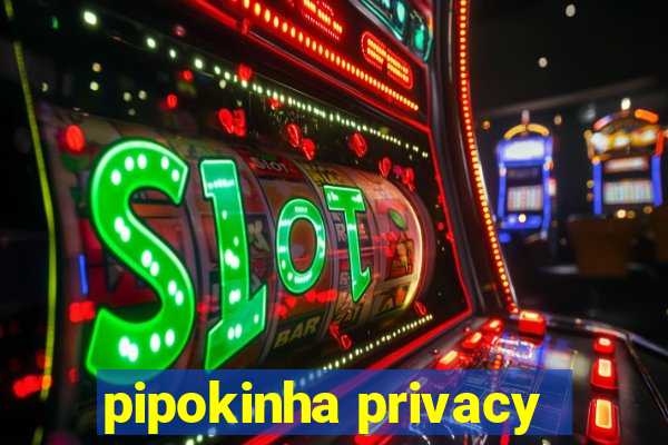 pipokinha privacy